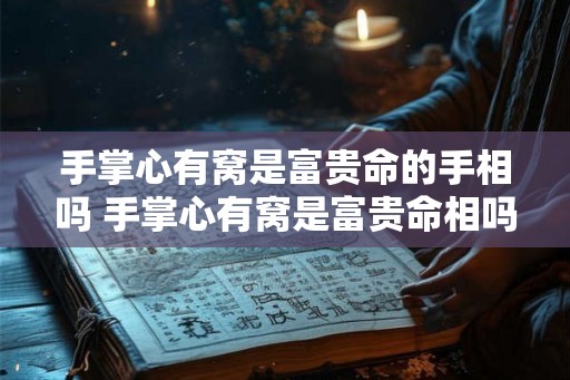 手掌心有窝是富贵命的手相吗 手掌心有窝是富贵命相吗