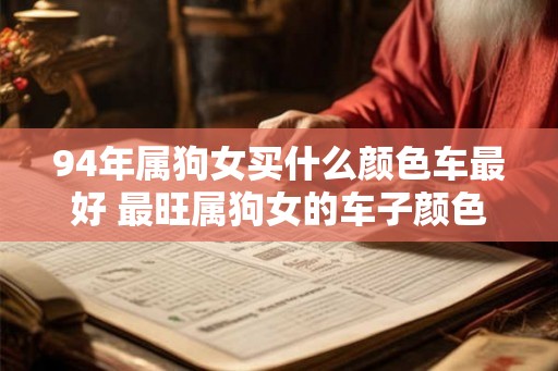 94年属狗女买什么颜色车最好 最旺属狗女的车子颜色
