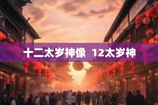 十二太岁神像  12太岁神