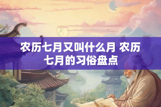 农历七月又叫什么月 农历七月的习俗盘点