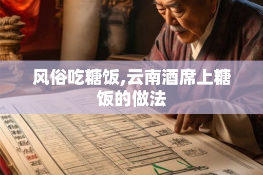 风俗吃糖饭,云南酒席上糖饭的做法
