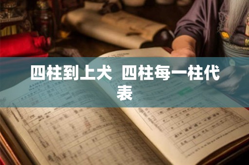四柱到上犬  四柱每一柱代表