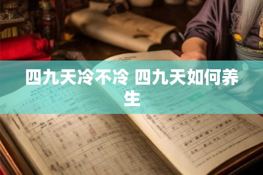四九天冷不冷 四九天如何养生