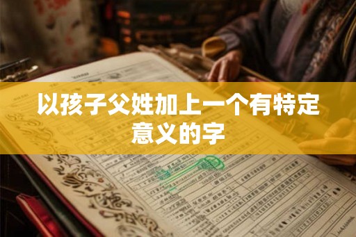 以孩子父姓加上一个有特定意义的字