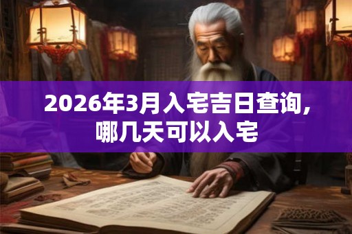 2026年3月入宅吉日查询,哪几天可以入宅