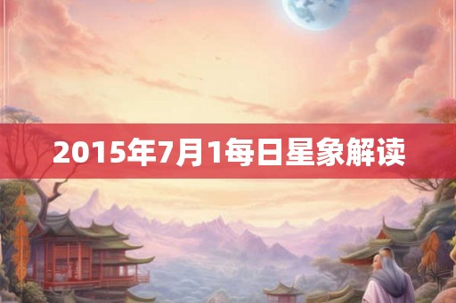 2015年7月1每日星象解读 2015年7月1每日星象解读