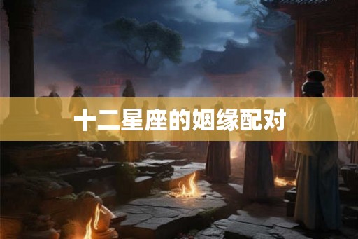 十二星座的姻缘配对