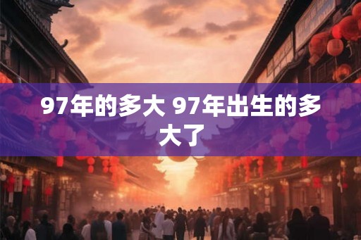 97年的多大 97年出生的多大了