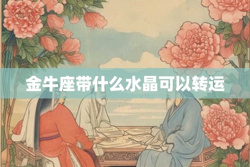 金牛座带什么水晶可以转运
