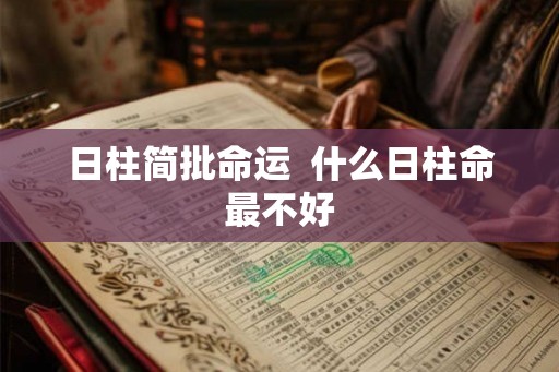 日柱简批命运  什么日柱命最不好