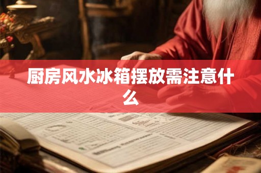 厨房风水冰箱摆放需注意什么