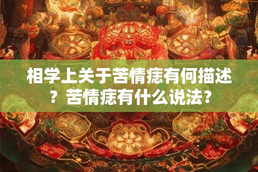 相学上关于苦情痣有何描述?苦情痣有什么说法? 相学上关于苦情痣有何描述?苦情痣有什么说法?