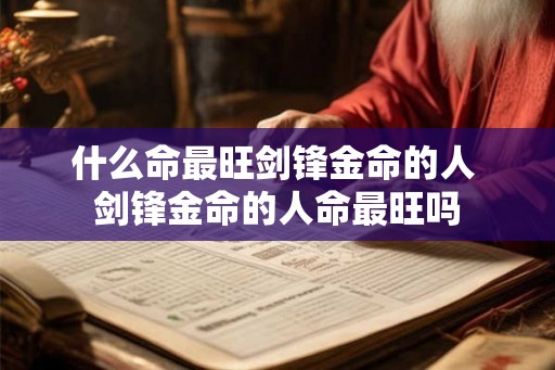 什么命最旺剑锋金命的人 剑锋金命的人命最旺吗