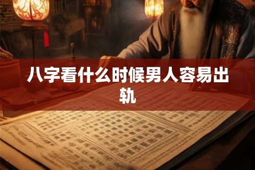 八字看什么时候男人容易出轨