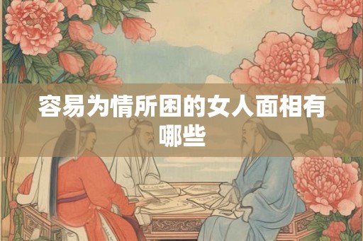 容易为情所困的女人面相有哪些