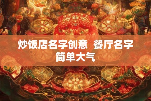 炒饭店名字创意  餐厅名字简单大气
