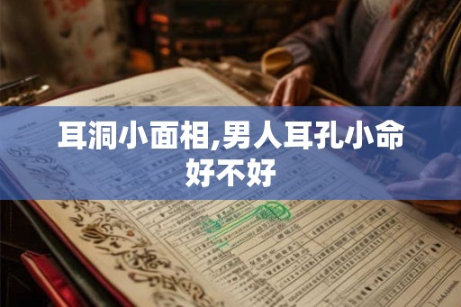 耳洞小面相,男人耳孔小命好不好