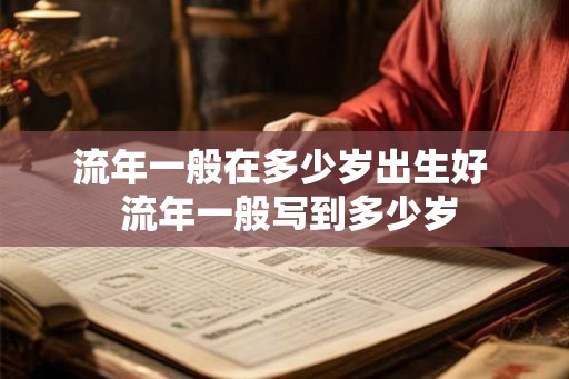 流年一般在多少岁出生好  流年一般写到多少岁