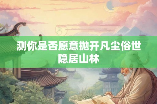 测你是否愿意抛开凡尘俗世隐居山林
