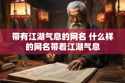 带有江湖气息的网名 什么样的网名带着江湖气息