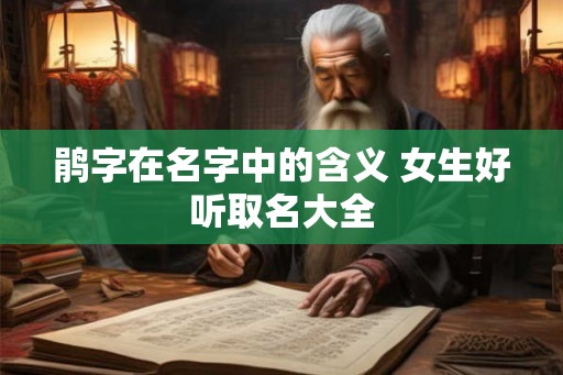 鹃字在名字中的含义 女生好听取名大全 鹃字在名字中的含义 女生好听取名大全