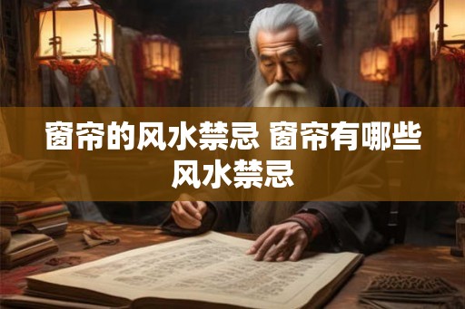 窗帘的风水禁忌 窗帘有哪些风水禁忌