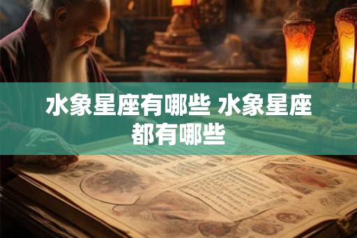 水象星座有哪些 水象星座都有哪些