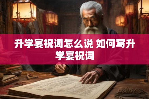 升学宴祝词怎么说 如何写升学宴祝词