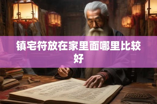 镇宅符放在家里面哪里比较好