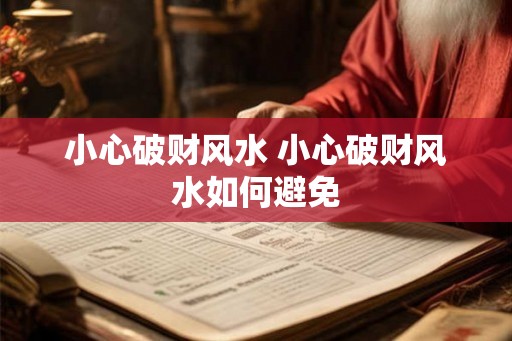 小心破财风水 小心破财风水如何避免 小心破财风水 小心破财风水如何避免