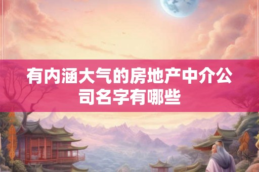 有内涵大气的房地产中介公司名字有哪些