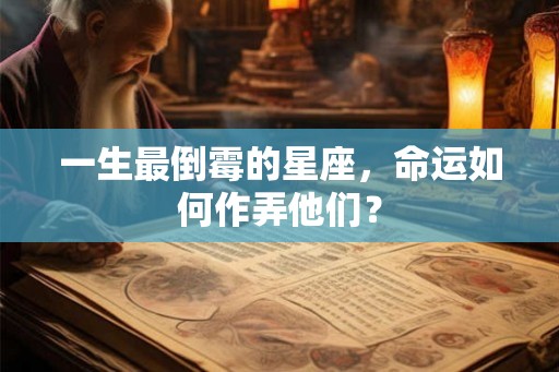 一生最倒霉的星座，命运如何作弄他们？