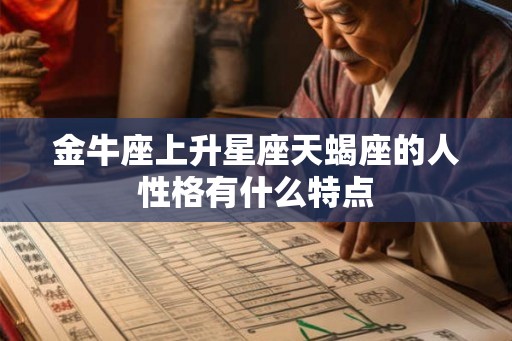 金牛座上升星座天蝎座的人性格有什么特点