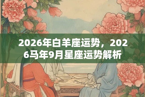 2026年白羊座运势，2026马年9月星座运势解析