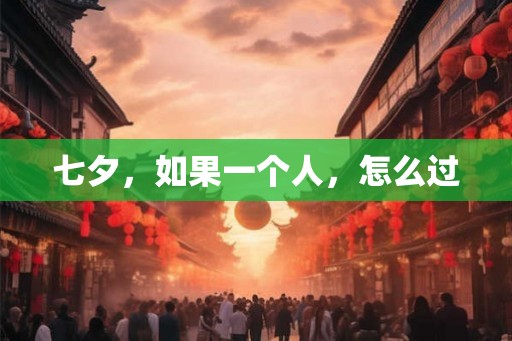 七夕，如果一个人，怎么过