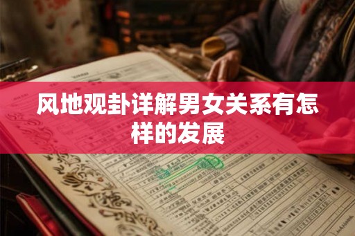 风地观卦详解男女关系有怎样的发展