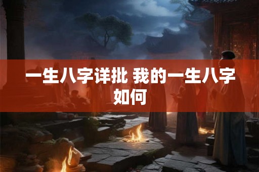 一生八字详批 我的一生八字如何
