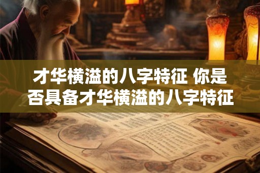 才华横溢的八字特征 你是否具备才华横溢的八字特征