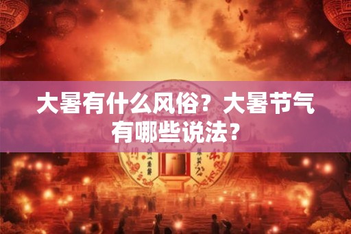 大暑有什么风俗？大暑节气有哪些说法？