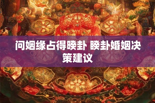 问姻缘占得暌卦 睽卦婚姻决策建议