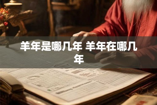 羊年是哪几年 羊年在哪几年