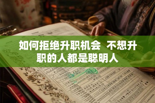 如何拒绝升职机会  不想升职的人都是聪明人