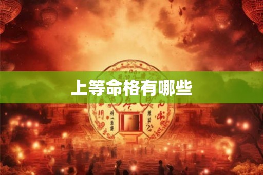 上等命格有哪些 上等命格有哪些