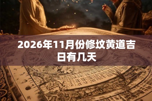 2026年11月份修坟黄道吉日有几天