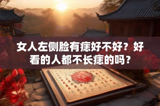 女人左侧脸有痣好不好？好看的人都不长痣的吗？