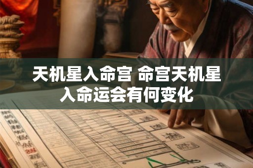 天机星入命宫 命宫天机星入命运会有何变化 天机星入命宫 命宫天机星入命运会有何变化