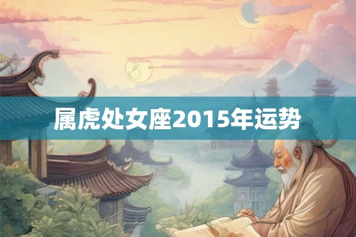 属虎处女座2015年运势