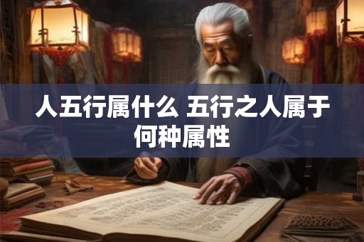 人五行属什么 五行之人属于何种属性