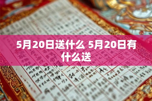 5月20日送什么 5月20日有什么送