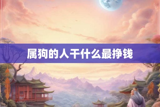 属狗的人干什么最挣钱